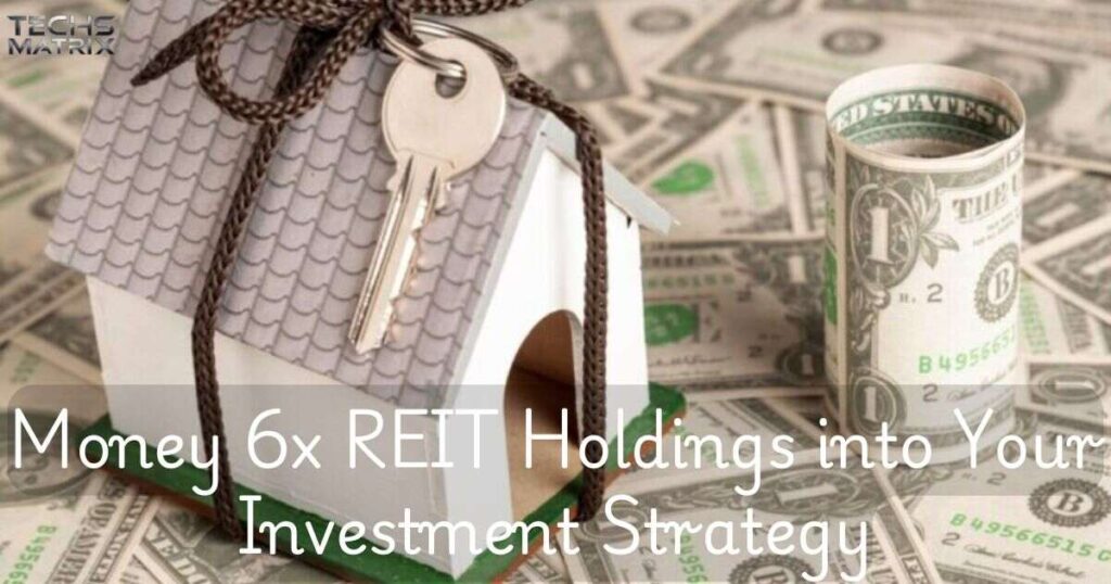 integrating-money-6x-reit-holdings-into-your-investment-strategy